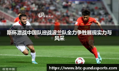 斯杯激战中国队迎战波兰队全力争胜展现实力与风采